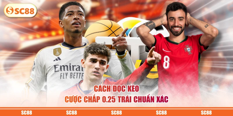 Cách đọc kèo cược chấp 0.25 trái chuẩn xác