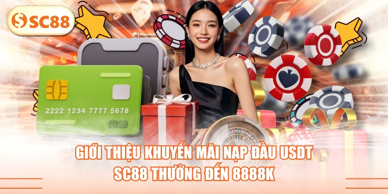 Giới Thiệu Khuyến Mãi Nạp Đầu USDT, SC88 Thưởng Đến 8888K