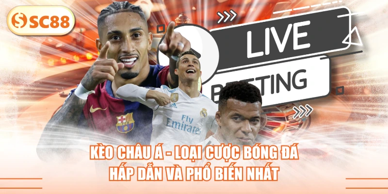 Kèo Châu Á - Loại Cược Bóng Đá Hấp Dẫn Và Phổ Biến Nhất