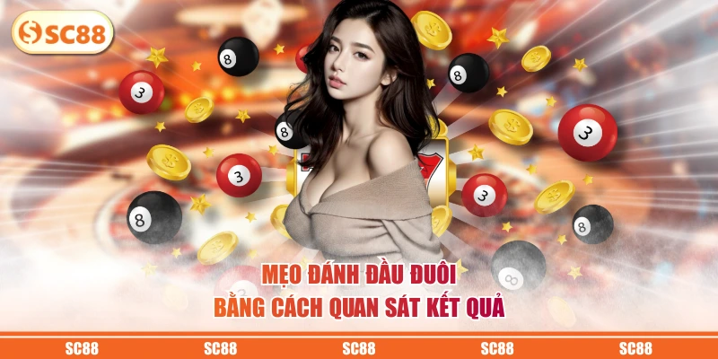 Mẹo đánh đầu đuôi bằng cách quan sát kết quả
