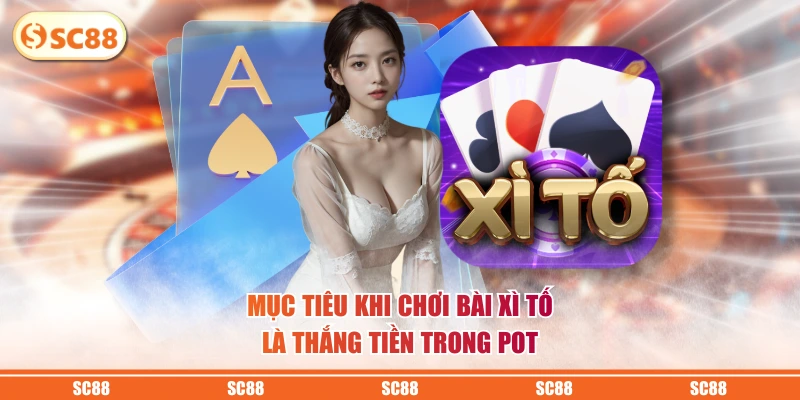 Mục tiêu khi chơi bài xì tố là thắng tiền trong pot