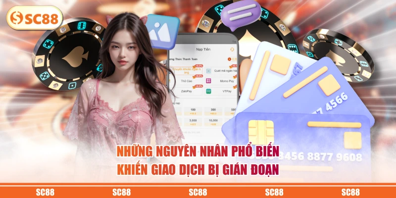 Những nguyên nhân phổ biến khiến giao dịch bị gián đoạn