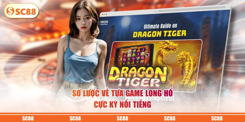 Sơ lược về tựa game Long Hổ cực kỳ nổi tiếng