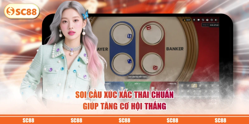 Soi cầu xúc xắc Thái chuẩn giúp tăng cơ hội thắng